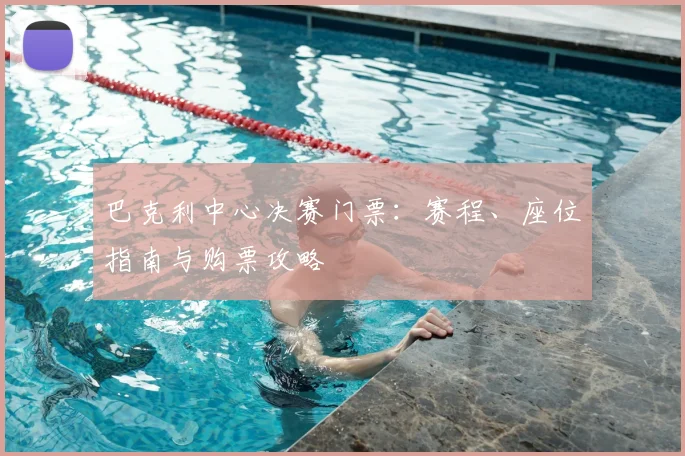巴克利中心决赛门票:赛程、座位指南与购票攻略