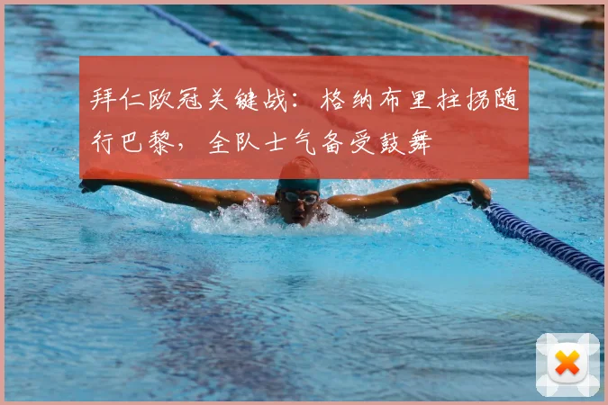 拜仁欧冠关键战:格纳布里拄拐随行巴黎,全队士气备受鼓舞